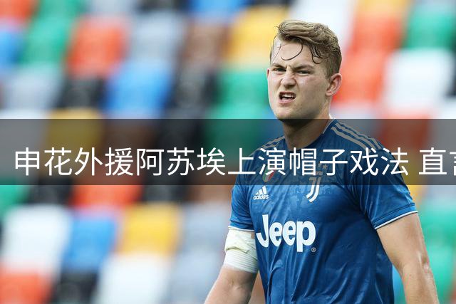 申花外援阿苏埃上演帽子戏法 直言主场大捷意义非凡
