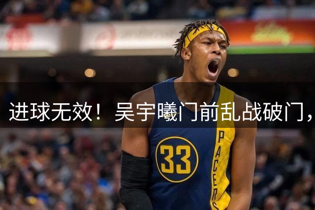 进球无效！吴宇曦门前乱战破门，边裁举旗示意越位，铜梁龙仍落后