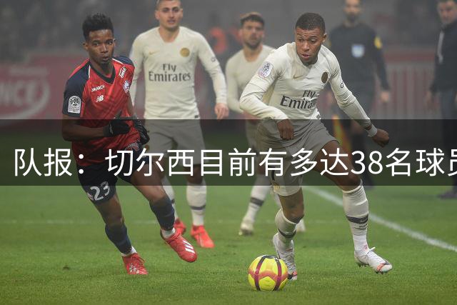 队报：切尔西目前有多达38名球员，需要进行阵容精简