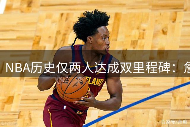 NBA历史仅两人达成双里程碑：詹皇威少同获2.5万分+1万助